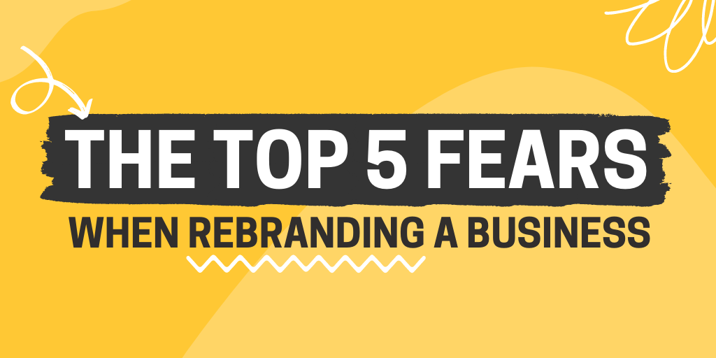 The top 5 fears when rebranding a business