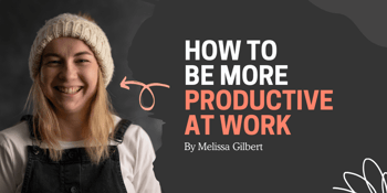 How to be more productive at work? By Melissa Gilbert