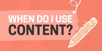 When do I use content?