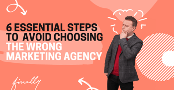 6 essential steps to avoid choosing the wrong marketing agency
