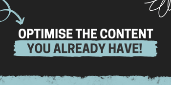 Optimise the content you already have