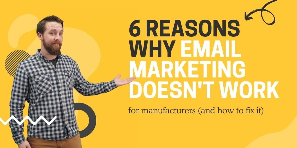 Blog 6 reasons email marketing doesnt work in manufacturing, and how to fix it