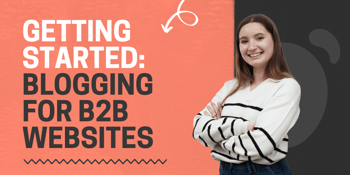 Getting Started: Blogging for B2B Websites 