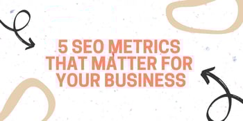 5 SEO metrics that matter for your business