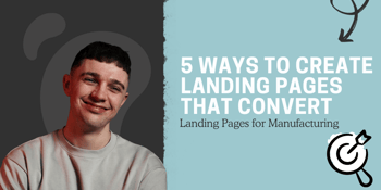 5 ways to create landing pages that convert | Landing pages for manufacturing 