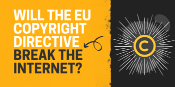 Yellow and black half and half background with white and black text on yellow side saying: Will the EU copyright directive break the internet?