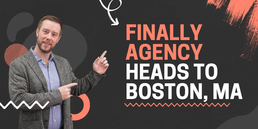 FINALLY Agency Heads To Boston
