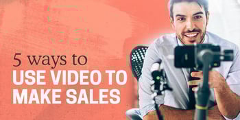 5 Ways To Use Video To Make Sales