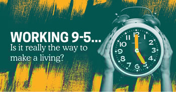 Working 9-5... Is it really the way to make a living?