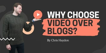 Why choose video over blogs?
