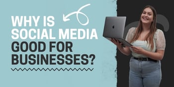 Why is social media good for business? 