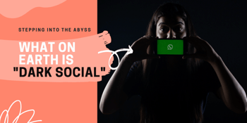 What on earth is "Dark Social"?